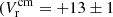 $ (V^{\mathrm{cm}}_{\mathrm{r}} = +13 \pm 1 $