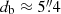 $ d_{\mathrm{b}}\approx 5{{\overset{\prime\prime}{.}}}4 $
