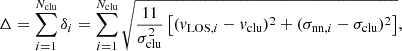 $$ \begin{aligned} \Delta = \sum _{i = 1}^{N_{\mathrm{clu} }} \delta _i = \sum _{i = 1}^{N_{\mathrm{clu} }} \sqrt{\frac{11}{\sigma _{\mathrm{clu} } ^2} \left[ (v_{\mathrm{LOS} ,i} - v_{\mathrm{clu} } )^2 + (\sigma _{\mathrm{nn} ,i} - \sigma _{\mathrm{clu} } )^2 \right]}, \end{aligned} $$