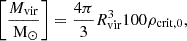 $$ \begin{aligned} \left[\frac{M_{\mathrm{vir} }}{\text{ M}_{\odot }}\right] = \frac{4 \pi }{3}R_{\mathrm{vir} }^3 100\rho _{\mathrm{crit,0} }, \end{aligned} $$