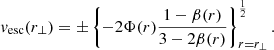 $$ \begin{aligned} v_{\mathrm{esc} }(r_\bot ) = \pm \left\{ -2 \Phi (r) \frac{1-\beta (r)}{3-2\beta (r)} \right\} ^{\frac{1}{2}}_{r=r_\bot }. \end{aligned} $$