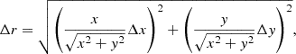 $$ \begin{aligned} \Delta r = \sqrt{\left(\dfrac{x}{\sqrt{x^2 + { y}^2}} \Delta x\right)^2 + \left(\dfrac{{ y}}{\sqrt{x^2 + { y}^2}} \Delta { y}\right)^2} ,\end{aligned} $$
