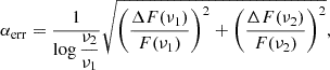 $$ \begin{aligned} \alpha _{\rm err} = \dfrac{1}{\log \dfrac{\nu _2}{\nu _1}}\sqrt{\left(\dfrac{\Delta F(\nu _1)}{F(\nu _1)}\right)^2 + \left(\dfrac{\Delta F(\nu _2)}{F(\nu _2)}\right)^2} ,\end{aligned} $$