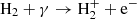 $ {\rm {H_2 + \gamma \rightarrow H_2^+ + e^-} } $