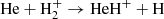 $ {\rm {He + H_2^+ \rightarrow HeH^+ +H}} $