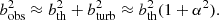 $$ \begin{aligned} b^2_{\rm obs} \approx b_{\rm th}^2 + b_{\rm turb}^2 \approx b_{\rm th}^2 (1 + \alpha ^2). \end{aligned} $$