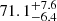 $ 71.1^{+7.6}_{-6.4} $