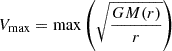 $ V_{\mathrm {max}} = {\rm {max}}\left (\sqrt {\frac {GM(r)}{r}}\right ) $