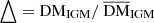 $ {\rm \bigtriangleup =DM_{IGM}/\ {\overline {\mathrm {DM}}}_{\mathrm {IGM}}} $