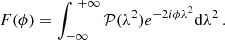 $$ \begin{aligned} F(\phi ) = \int _{-\infty }^{\ +\infty } \mathcal{P} ( \lambda ^2 ) e^{-2i\phi \lambda ^2} \mathrm{d} \lambda ^2 \,. \end{aligned} $$