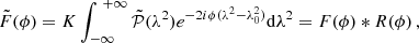 $$ \begin{aligned} \tilde{F}(\phi ) = K \int _{-\infty }^{\ +\infty } \tilde{\mathcal{P} }( \lambda ^2 ) e^{-2i\phi (\lambda ^2-\lambda _0^2)} \mathrm{d} \lambda ^2 = F(\phi )*R(\phi ) \,, \end{aligned} $$