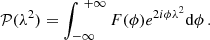 $$ \begin{aligned} \mathcal{P} ( \lambda ^2 ) = \int _{-\infty }^{\ +\infty } F(\phi ) e^{2i\phi \lambda ^2} \mathrm{d} \phi \,. \end{aligned} $$