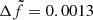 $ \Delta \tilde f = 0.0013 $