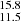 $ _{11.5}^{15.8} $