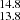 $ _{13.8}^{14.8} $