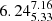 $ {6.24_{5.33}^{7.16}} $