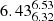 $ {6.43_{6.32}^{6.53}} $