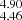 $ _{4.46}^{4.90} $