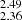 $ _{2.36}^{2.49} $