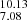 $ _{7.08}^{10.13} $