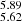 $ _{5.62}^{5.89} $
