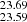 $ _{23.59}^{23.69} $
