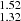 $ _{1.32}^{1.52} $