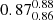 $ {0.87_{0.86}^{0.88}} $