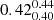 $ {0.42_{0.40}^{0.44}} $