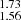 $ _{1.56}^{1.73} $