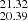 $ _{20.39}^{21.32} $