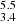 $ _{3.4}^{5.5} $