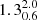 $ {1.3_{0.6}^{2.0}} $