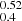 $ _{0.4}^{0.52} $