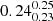 $ {0.24_{0.23}^{0.25}} $
