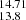 $ _{13.8}^{14.71} $