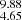 $ _{4.65}^{9.88} $