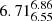 $ {6.71_{6.55}^{6.86}} $