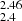 $ _{2.4}^{2.46} $