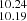 $ _{10.19}^{10.24} $