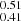 $ _{0.41}^{0.51} $