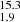 $ _{1.9}^{15.3} $