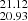 $ _{20.93}^{21.12} $