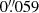 $ 0{{\overset{\prime\prime}{.}}}059 $