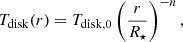 $$ T_{\mathrm {disk}}(r) = T_{\mathrm {disk, 0}} \left (\frac {r}{R_{\star }} \right )^{-n}, $$