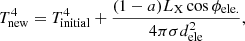 $$ T_{\mathrm {new}}^4 = T_{{\mathrm {initial}}}^4 + \frac {(1 - a) L_{\mathrm {X}} \cos \phi _{\mathrm {ele.}}}{4 \pi \sigma d_{\mathrm {ele}}^2}, $$