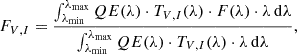 $$ F_{V,I} = \frac {\int _{\lambda _{{\mathrm {min}}}}^{\lambda _{{\mathrm {max}}}} QE(\lambda ) \cdot T_{V,I}(\lambda ) \cdot F(\lambda ) \cdot \lambda \, {\mathrm {d}}\lambda }{\int _{\lambda _{{\mathrm {min}}}}^{\lambda _{{\mathrm {max}}}} QE(\lambda ) \cdot T_{V,I}(\lambda ) \cdot \lambda \, {\mathrm {d}}\lambda }, $$