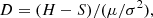 $$ \begin{aligned} D&=(H-S)/(\mu /\sigma ^2) ,\end{aligned} $$