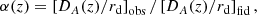$$ \begin{aligned} \alpha (z) = \left[D_A(z) / r_\mathrm{d} \right]_{\mathrm{obs} } /\left[D_A(z) / r_\mathrm{d} \right]_{\mathrm{fid} }, \end{aligned} $$