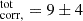 $ _{\mathrm{corr,}}^{\mathrm{tot}} = 9\pm4 $